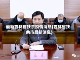 最新吉林省扶余疫情消息(吉林省扶余市最新消息)