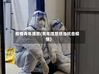 疫情青年理想(青年理想担当抗击疫情)
