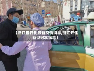 【浙江省开化最新疫情消息,浙江开化新型冠状病毒】