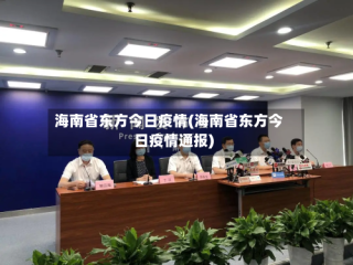 海南省东方今日疫情(海南省东方今日疫情通报)
