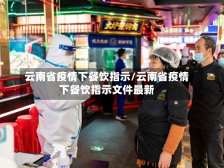 云南省疫情下餐饮指示/云南省疫情下餐饮指示文件最新