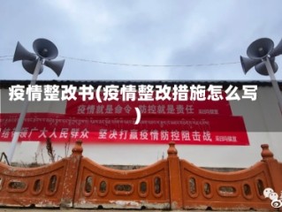疫情整改书(疫情整改措施怎么写)