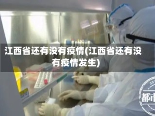 江西省还有没有疫情(江西省还有没有疫情发生)
