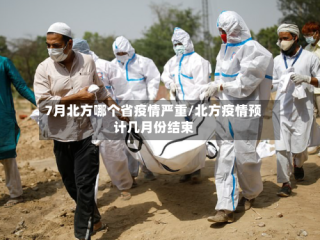 7月北方哪个省疫情严重/北方疫情预计几月份结束