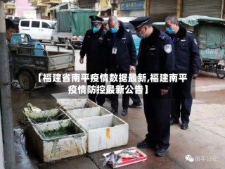 【福建省南平疫情数据最新,福建南平疫情防控最新公告】