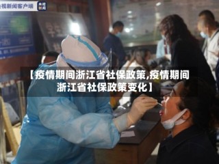 【疫情期间浙江省社保政策,疫情期间浙江省社保政策变化】