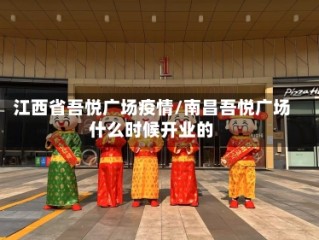 江西省吾悦广场疫情/南昌吾悦广场什么时候开业的
