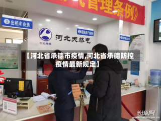 【河北省承德市疫情,河北省承德防控疫情最新规定】