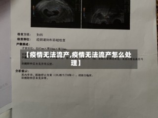 【疫情无法流产,疫情无法流产怎么处理】