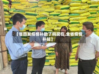【省四发疫情补助了吗现在,全省疫情补贴】