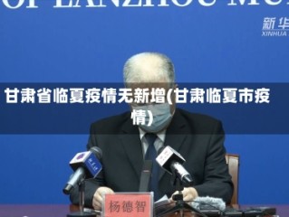 甘肃省临夏疫情无新增(甘肃临夏市疫情)
