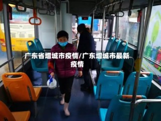 广东省增城市疫情/广东增城市最新疫情