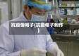 抗疫情帽子(抗疫帽子制作)