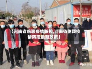 【河南省临颖疫情防控,河南省临颖疫情防控最新政策】