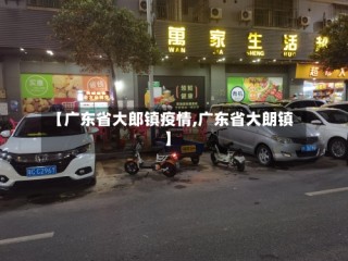 【广东省大郎镇疫情,广东省大朗镇】