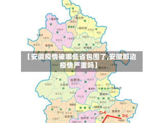 【安徽疫情被哪些省包围了,安徽那边疫情严重吗】