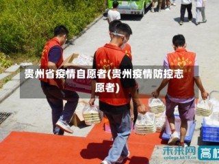 贵州省疫情自愿者(贵州疫情防控志愿者)