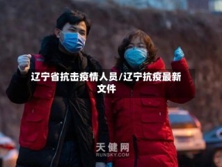 辽宁省抗击疫情人员/辽宁抗疫最新文件