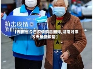 【湖南省今日疫情消息湘潭,湖南湘潭今天最新疫情】