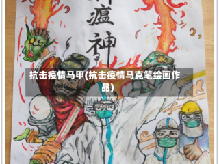 抗击疫情马甲(抗击疫情马克笔绘画作品)