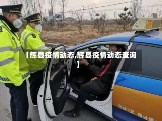 【辉县疫情动态,辉县疫情动态查询】