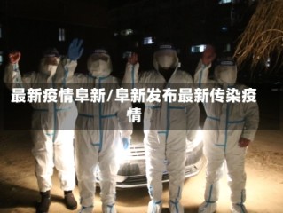 最新疫情阜新/阜新发布最新传染疫情