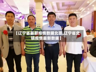 【辽宁省最新疫情数据北票,辽宁省北镇疫情最新数据】
