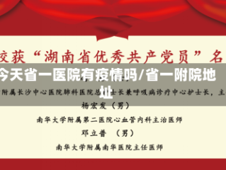 今天省一医院有疫情吗/省一附院地址