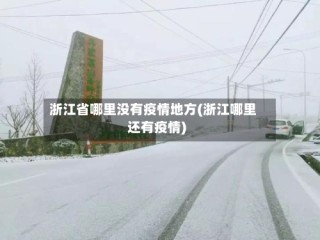 浙江省哪里没有疫情地方(浙江哪里还有疫情)
