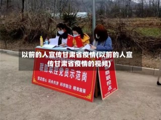 以前的人宣传甘肃省疫情(以前的人宣传甘肃省疫情的视频)