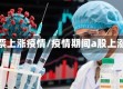 股票上涨疫情/疫情期间a股上涨