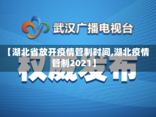 【湖北省放开疫情管制时间,湖北疫情管制2021】
