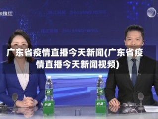 广东省疫情直播今天新闻(广东省疫情直播今天新闻视频)