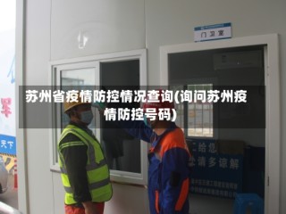 苏州省疫情防控情况查询(询问苏州疫情防控号码)