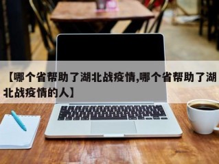 【哪个省帮助了湖北战疫情,哪个省帮助了湖北战疫情的人】