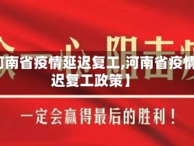 【河南省疫情延迟复工,河南省疫情延迟复工政策】