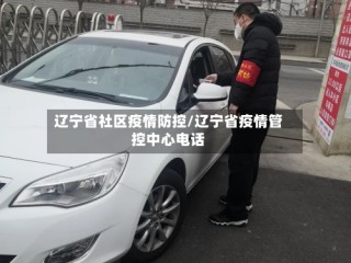 辽宁省社区疫情防控/辽宁省疫情管控中心电话