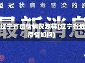 当前辽宁省疫情情况怎样(辽宁省近来疫情如何)