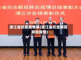 浙江省抗疫疫情展(浙江省抗击新冠肺炎疫情)