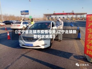 【辽宁省北镇市疫情今天,辽宁北镇新型冠状病毒】