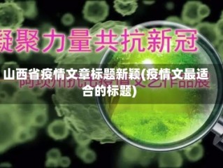 山西省疫情文章标题新颖(疫情文最适合的标题)