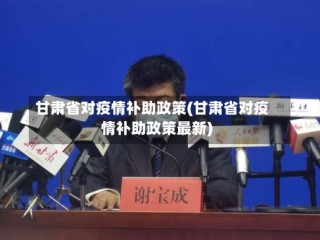 甘肃省对疫情补助政策(甘肃省对疫情补助政策最新)