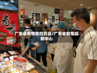 广东省疫情管控药品/广东省疫情控制中心