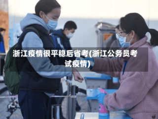 浙江疫情很平稳后省考(浙江公务员考试疫情)