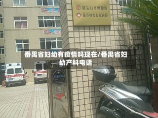 番禺省妇幼有疫情吗现在/番禺省妇幼产科电话