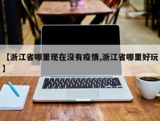 【浙江省哪里现在没有疫情,浙江省哪里好玩】