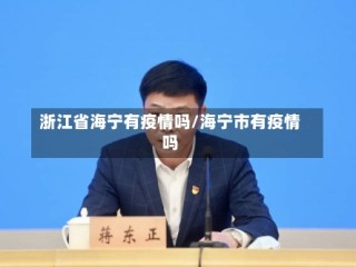 浙江省海宁有疫情吗/海宁市有疫情吗