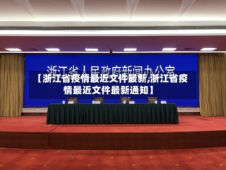【浙江省疫情最近文件最新,浙江省疫情最近文件最新通知】