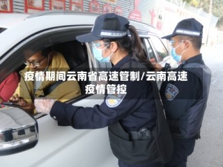 疫情期间云南省高速管制/云南高速疫情管控