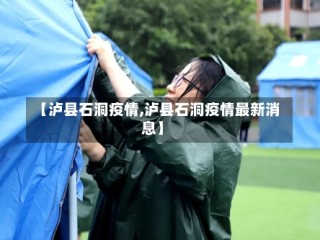 【泸县石洞疫情,泸县石洞疫情最新消息】